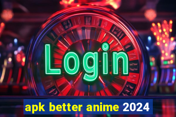 apk better anime 2024